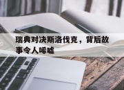 开云体育下载-包含瑞典对决斯洛伐克，背后故事令人唏嘘的词条